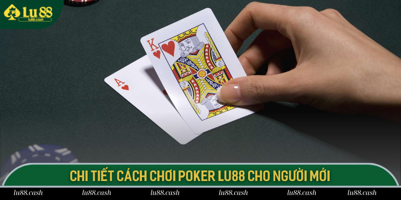 Chi tiết cách chơi Poker LU88 cho người mới