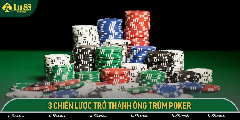 3 chiến lược trở thành ông trùm Poker