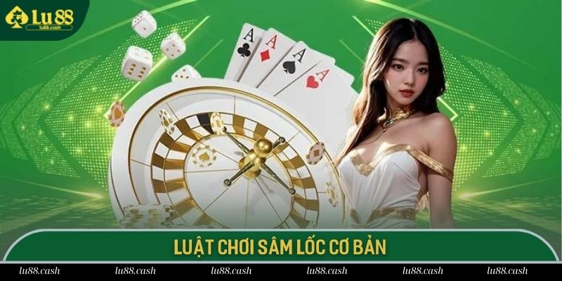 Luật lệ cơ bản trong cách chơi sâm lốc LU88