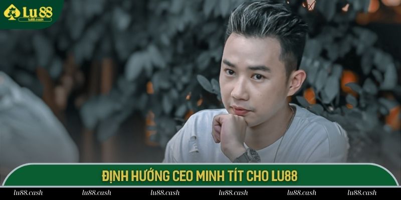 Những định hướng diễn viên Minh Tít đặt ra cho LU88