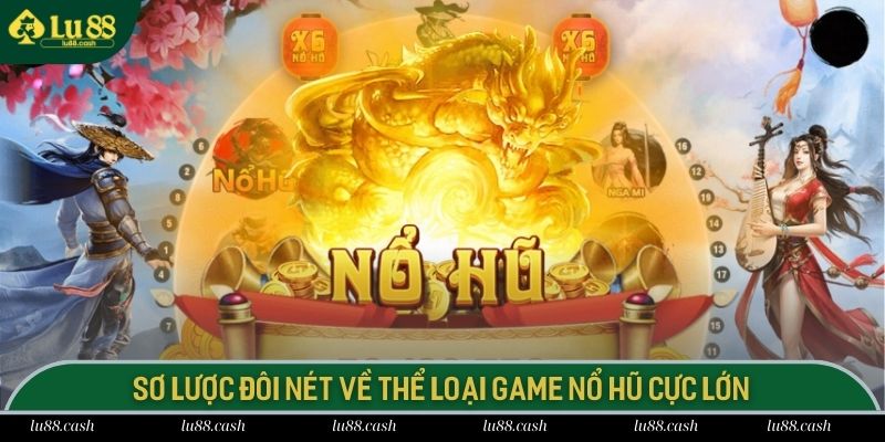 Sơ lược đôi nét về thể loại game nổ hũ cực lớn