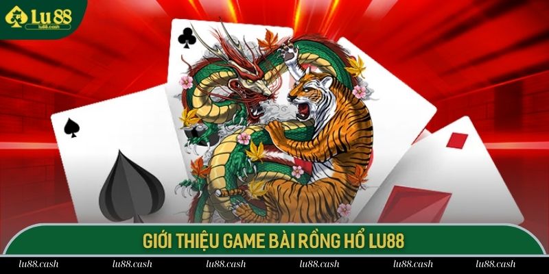 Rồng Hổ LU88 dòng game bài giải trí kịch tính