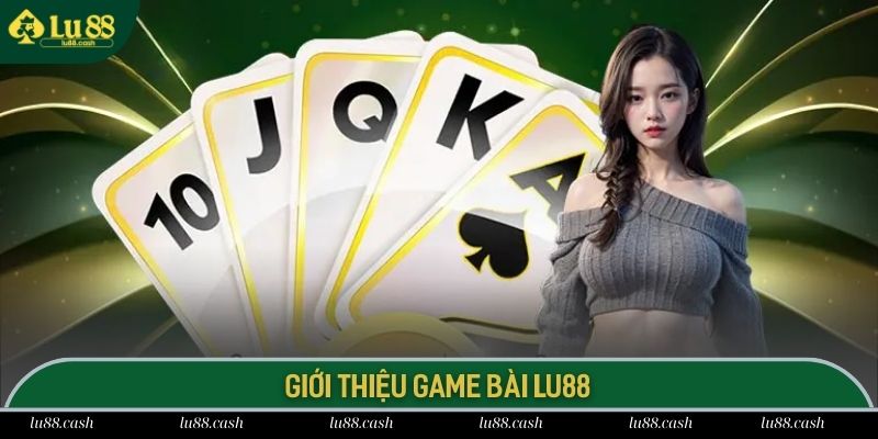 Sảnh game bài LU88 mang đến những giây phút giải trí kịch tính